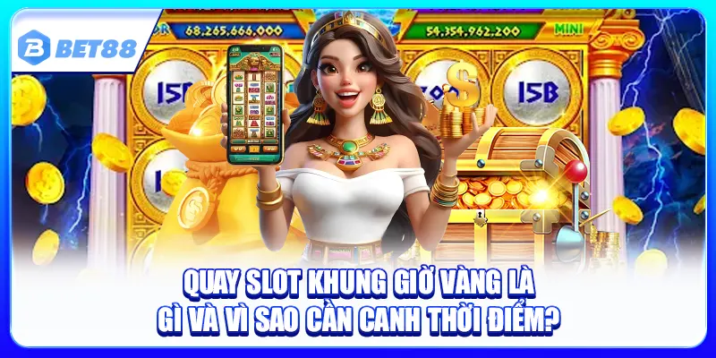 Quay Slot Khung Giờ Vàng
